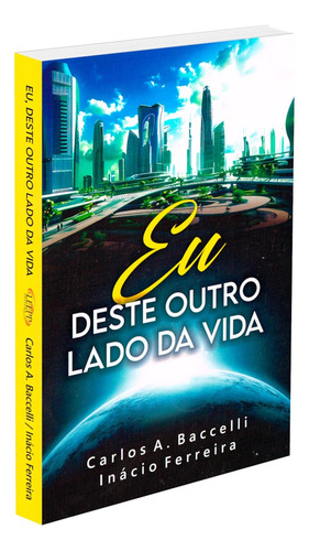 Eu Deste Outro Lado Da Vida, De Médium: Carlos Antônio Baccelli / Ditado Por: Inácio Ferreira. Aplica, Vol. Não Aplica. Editorial Leepp, Capa Mole, Edição Não Aplica Em Português, 2021