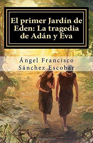 El Primer Jardin De Eden La Tragedia De Adan Y Eva., De Sánchez Escobar, Ángel Franci. Editorial Createspace Independent Publishing Platform En Español