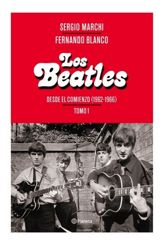 Beatles Tomo 1. Desde El Comienzo (1962-1966) - Marchi, Blan