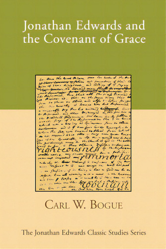 Jonathan Edwards And The Covenant Of Grace, De Bogue, Carl W.. The Jonathan Edwards Classic Studies Series, Vol. 1. Editorial Wipf & Stock Publ, Tapa Blanda En Inglés