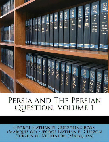 Persia And The Persian Question, Volume 1, De George Nathaniel Curzon Curzon (marquis. Editorial Nabu Pr, Tapa Blanda En Inglés