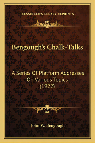 Bengough's Chalk-talks: A Series Of Platform Addresses On Various Topics (1922), De Bengough, John W.. Editorial Kessinger Pub Llc, Tapa Blanda En Inglés