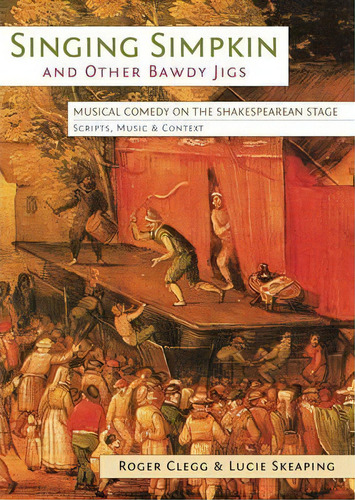 Singing Simpkin And Other Bawdy Jigs : Musical Comedy On The Shakespearean Stage: Scripts, Music ..., De Roger Clegg. Editorial University Of Exeter Press, Tapa Blanda En Inglés