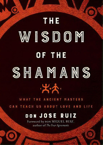 The Wisdom Of The Shamans : What The Ancient Masters Can Teach Us About Love And Life, De Don Jose Ruiz. Editorial Hierophant Publishing, Tapa Blanda En Inglés