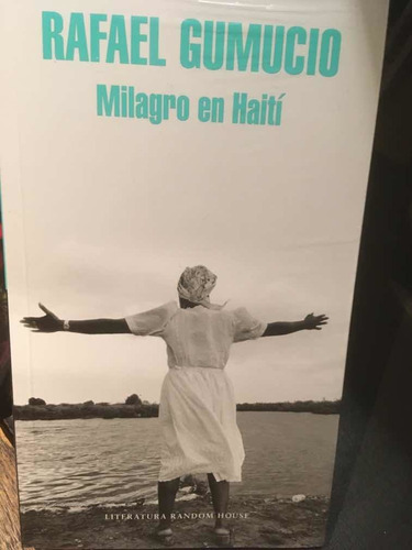 Milagro En Haití. Rafael Gumucio · Literatura Random House