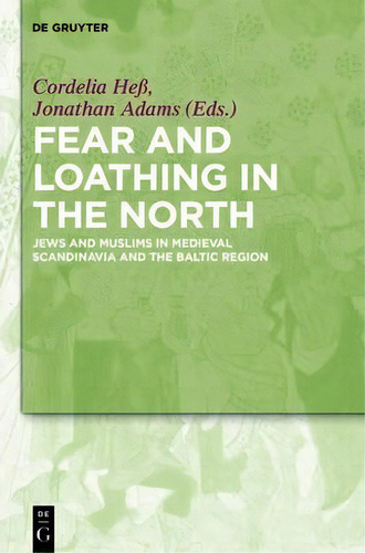 Fear And Loathing In The North: Jews And Muslims In Medieval Scandinavia And The Baltic Region, De Cordelia Heã., Vol. 1. Editorial De Gruyter, Tapa Dura En Inglés