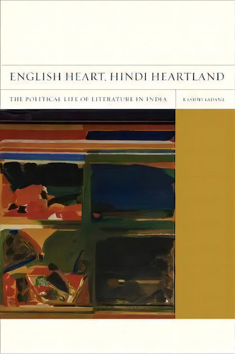 English Heart, Hindi Heartland : The Political Life Of Literature In India, De Rashmi Sadana. Editorial University Of California Press, Tapa Blanda En Inglés