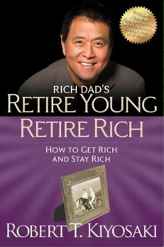 Retire Young Retire Rich : How To Get Rich Quickly And Stay Rich Forever!, De Robert T. Kiyosaki. Editorial Plata Publishing, Tapa Blanda En Inglés