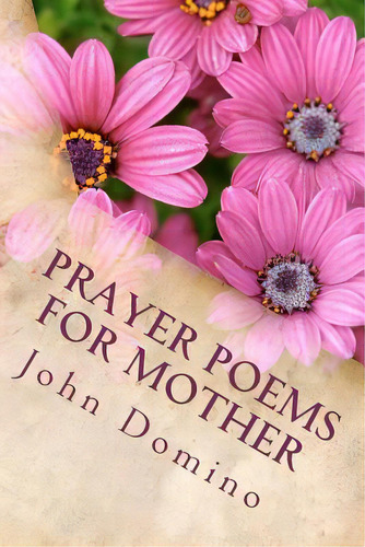 Prayer Poems For Mother: The Perfect Gift For A Mother, De Domino, John Michael. Editorial Createspace, Tapa Blanda En Inglés