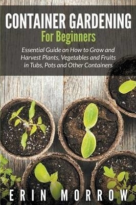Container Gardening For Beginners - Erin Morrow (paperback)