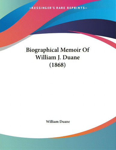 Biographical Memoir Of William J. Duane (1868), De Duane, William., Vol. 1. Editorial Kessinger Pub Llc, Tapa Blanda En Inglés