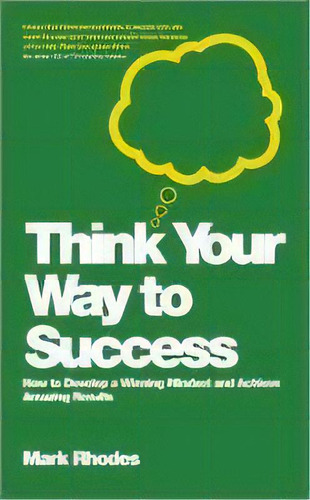 Think Your Way To Success : How To Develop A Winning Mindset And Achieve Amazing Results, De Mark Rhodes. Editorial John Wiley And Sons Ltd, Tapa Blanda En Inglés