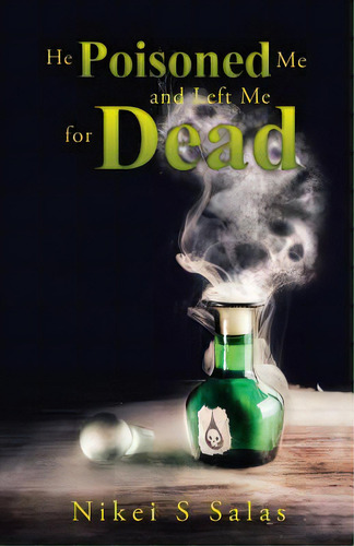 He Poisoned Me And Left Me For Dead, De Salas, Nikei S.. Editorial Balboa Pr, Tapa Blanda En Inglés