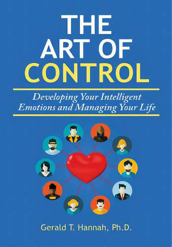 The Art Of Control: Developing Your Intelligent Emotions And Managing Your Life, De Hannah, Gerald T.. Editorial Lulu Pr, Tapa Dura En Inglés