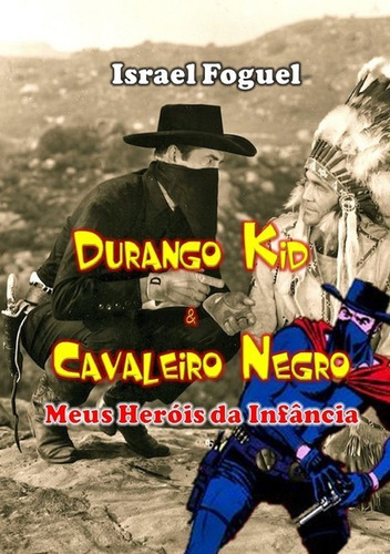 Durango Kid E Cavaleiro Negro: Meus Heróis Da Infância, De Israel Foguel. Série Não Aplicável, Vol. 1. Editora Clube De Autores, Capa Mole, Edição 2 Em Português, 2019