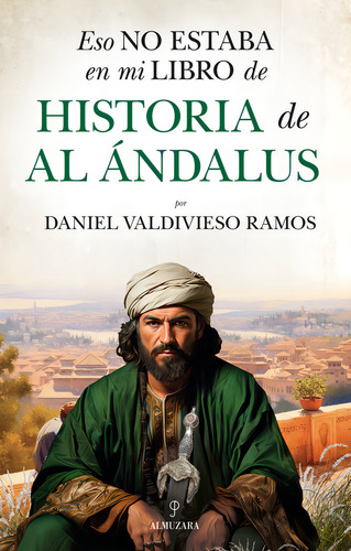 Eso No Estaba En Mi Libro De Historia Al-andalus, De Valdivieso Ramos, Daniel. Editorial Almuzara Editorial En Español, 2024