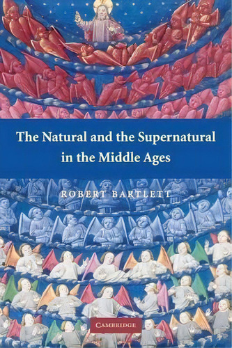 The Wiles Lectures: The Natural And The Supernatural In The Middle Ages, De Robert Bartlett. Editorial Cambridge University Press, Tapa Blanda En Inglés