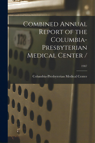 Combined Annual Report Of The Columbia-presbyterian Medical Center /; 1987, De Columbia-presbyterian Medical Center. Editorial Hassell Street Pr, Tapa Blanda En Inglés