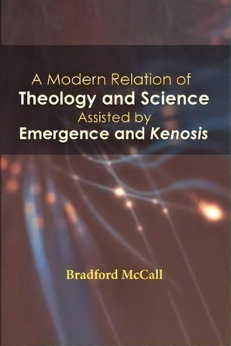 A Modern Relation Of Theology And Science Assisted By Emergence And Kenosis, De Bradford Mccall. Editorial Wipf Stock Publishers, Tapa Blanda En Inglés