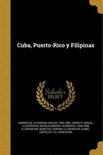 Cuba, Puerto-rico Y Filipinas, De Waldo 1835-1896 Jimenez De La Romera., Vol. 1. Editorial Cortezo Y Cía, Tapa Dura En Español