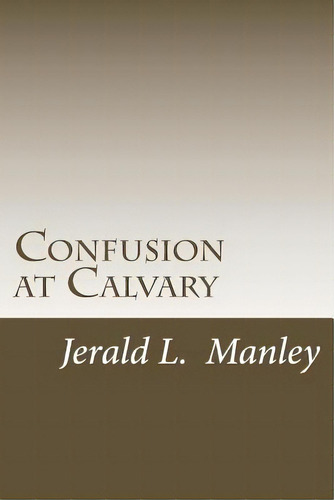 Confusion At Calvary, De Manley, Jerald L.. Editorial Createspace, Tapa Blanda En Inglés