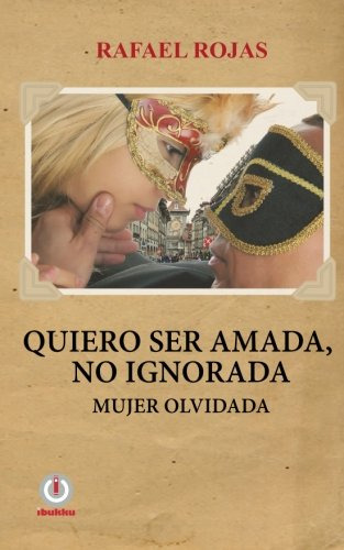 Quiero Ser Amada, No Ignorada.: Mujer Olvidada.