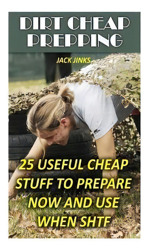 Dirt Cheap Prepping : 25 Useful Cheap Stuff To Prepare Now And Use When Shtf, De Jack Jinks. Editorial Createspace Independent Publishing Platform, Tapa Blanda En Inglés