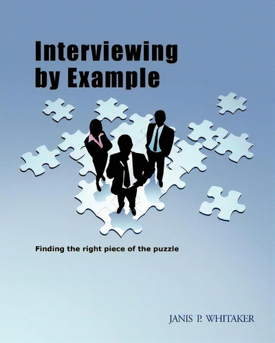 Interviewing By Example : Finding The Right Piece Of The Puzzle, De Janis P Whitaker. Editorial Booksurge Publishing, Tapa Blanda En Inglés