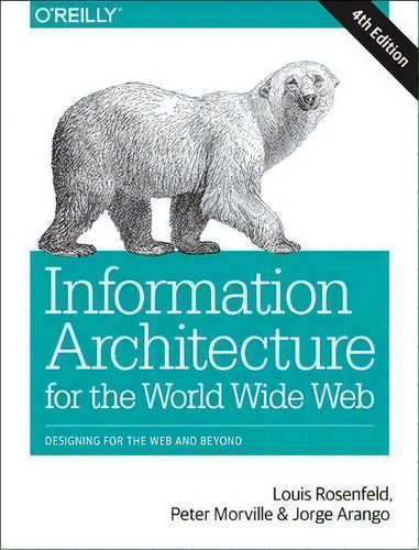 Information Architecture, 4e: For The World Wide Web, De Louis Rosenfeld., Vol. 1. Editorial O'reilly Media, Inc, Usa, Tapa Blanda, Edición 4th Edition En Inglés, 2015