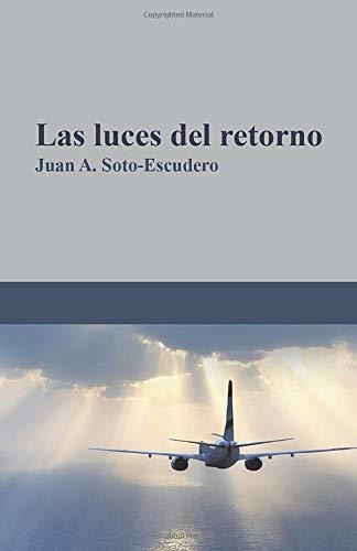 Libro Las Luces Del Retornode Juan A Soto Escudero