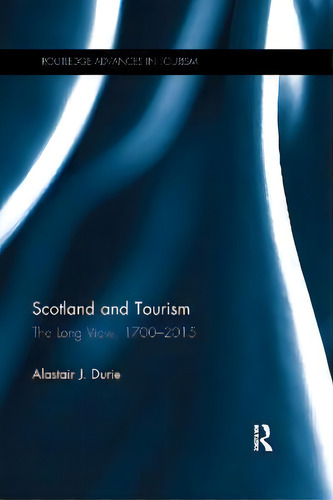 Scotland And Tourism : The Long View, 1700-2015, De Alastair J. Durie. En Inglés