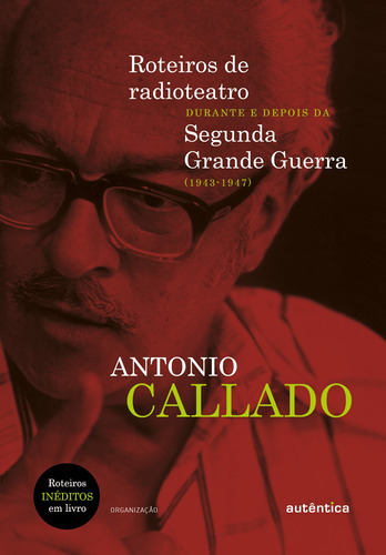 Roteiros de radioteatro durante e depois da Segunda Grande Guerra (1943 a 1947), de Callado, Antonio. Autêntica Editora Ltda., capa mole em português, 2018