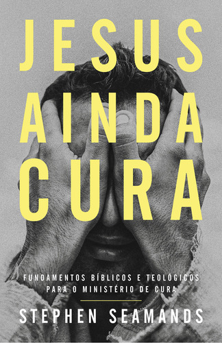 Jesus Ainda Cura | Stephen Seamands, De Stephen Seamands. Editorial Thomas Nelson, Capa Mole Em Português