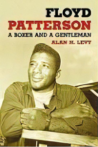 Floyd Patterson : A Biography, De Alan H. Levy. Editorial Mcfarland & Co  Inc, Tapa Blanda En Inglés