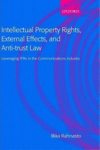 Intellectual Property Rights, External Effects, And Anti-trust Law : Leveraging Iprs In The Commu..., De Ilkka Rahnasto. Editorial Oxford University Press, Tapa Dura En Inglés