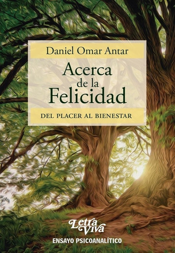 Acerca De La Felicidad: Del Placer Al Bienestar, De Antar, Daniel Omar., Vol. Volumen Unico. Editorial Letra Viva, Tapa Blanda, Edición 1 En Español