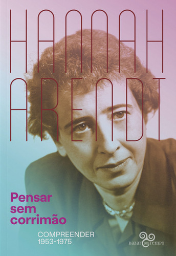 Pensar sem corrimão: Compreender 1953-1975, de Arendt, Hannah. Editorial Bazar do Tempo Produções e Empreendimentos Culturais Ltda., capa mole em português, 2021