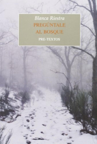 Pregúntale al bosque (Narrativa), de Riestra Rodríguez-Losada, Blanca. Editorial Pre-Textos, tapa pasta blanda, edición 1 en español, 2013