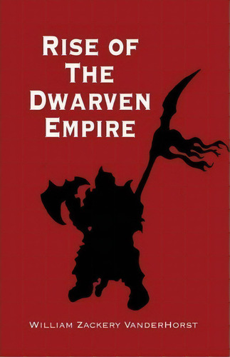 Rise Of The Dwarven Empire, De William Zackery Vanderhorst. Editorial Dianne Vanderhorsst, Tapa Blanda En Inglés