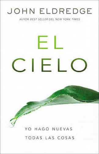 El Cielo. Yo Hago Nuevas Todas Las Cosas, De Eldredge, John. Editorial Grupo Nelson, Tapa Blanda, Edición 1.0 En Español, 2017