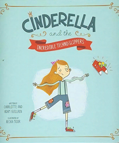 Cinderella And The Incredible Techno-slippers, De Charlotte And Adam Guillain. Editorial Capstone Press En Inglés