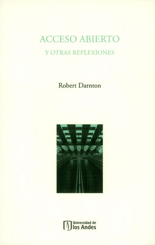 Acceso Abierto Y Otras Reflexiones, De Robert Darnton. Editorial U. De Los Andes, Tapa Blanda, Edición 2017 En Español