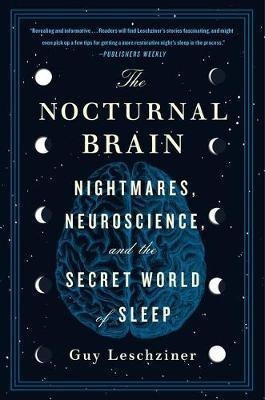 The Nocturnal Brain : Nightmares, Neuroscience, And The S...