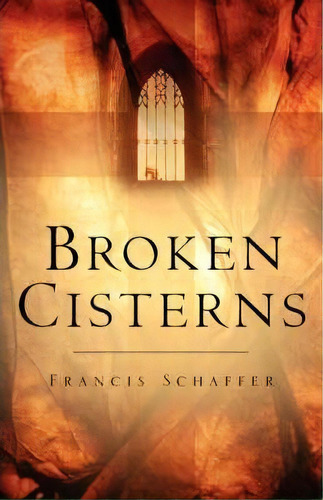 Broken Cisterns, De Francis Schaffer. Editorial Xulon Press, Tapa Blanda En Inglés