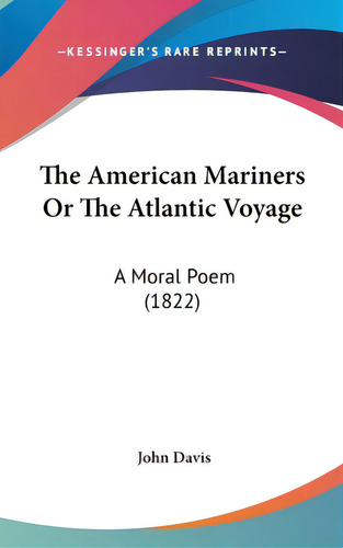 The American Mariners Or The Atlantic Voyage: A Moral Poem (1822), De Davis, John. Editorial Kessinger Pub Llc, Tapa Dura En Inglés