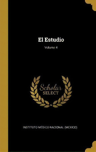 El Estudio; Volume 4, De Instituto Medico Nacional (mexico). Editorial Wentworth Press, Tapa Dura En Español