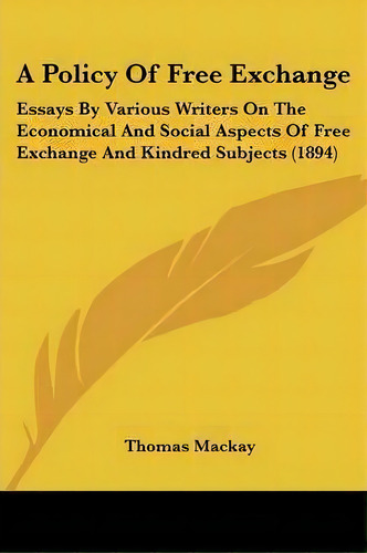 A Policy Of Free Exchange, De Mr Thomas Mackay. Editorial Kessinger Publishing, Tapa Blanda En Inglés