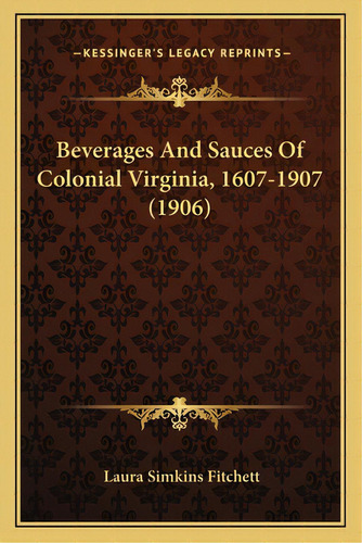 Beverages And Sauces Of Colonial Virginia, 1607-1907 (1906), De Fitchett, Laura Simkins. Editorial Kessinger Pub Llc, Tapa Blanda En Inglés