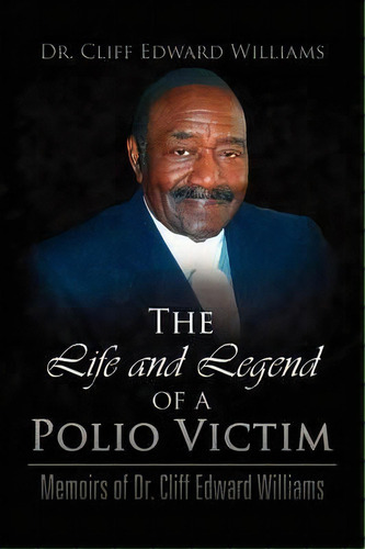 The Life And Legend Of A Polio Victim : Memoirs Of Dr. Cliff Edward Williams, De Dr Cliff Edward Williams. Editorial Xlibris Corporation, Tapa Blanda En Inglés
