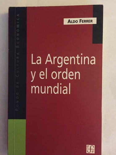 Aldo Ferrer La Argentina Y El Orden Mundial